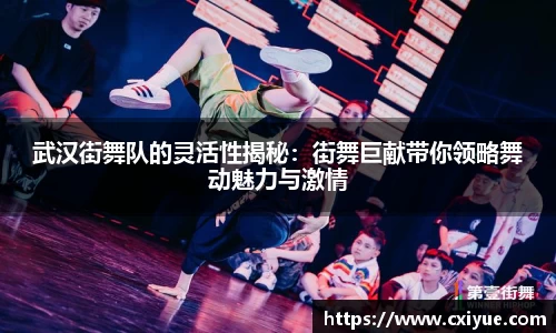武汉街舞队的灵活性揭秘：街舞巨献带你领略舞动魅力与激情